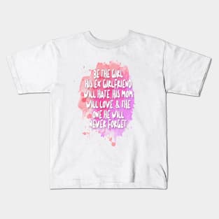 Be The Girl His Ex Girlfriend Will Hate, His Mom Will Love, & The One He Will Never Forget Kids T-Shirt